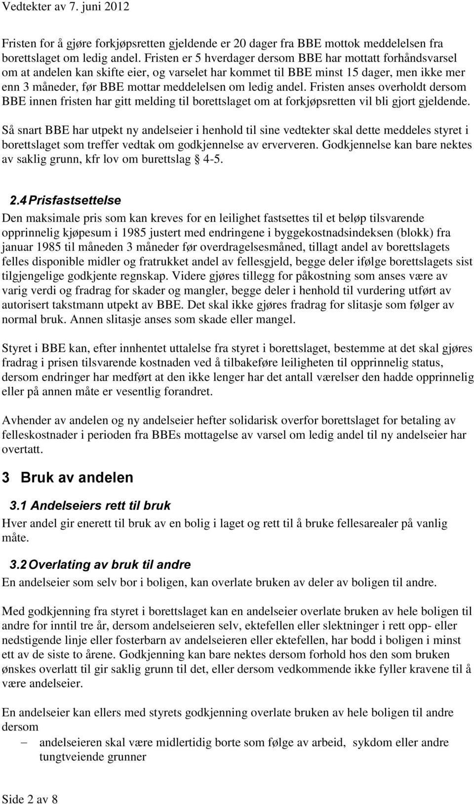 ledig andel. Fristen anses overholdt dersom BBE innen fristen har gitt melding til borettslaget om at forkjøpsretten vil bli gjort gjeldende.