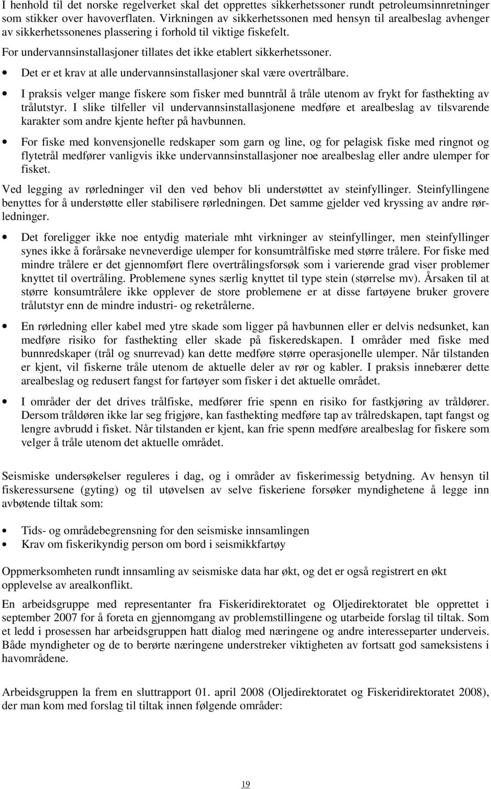 For undervannsinstallasjoner tillates det ikke etablert sikkerhetssoner. Det er et krav at alle undervannsinstallasjoner skal være overtrålbare.