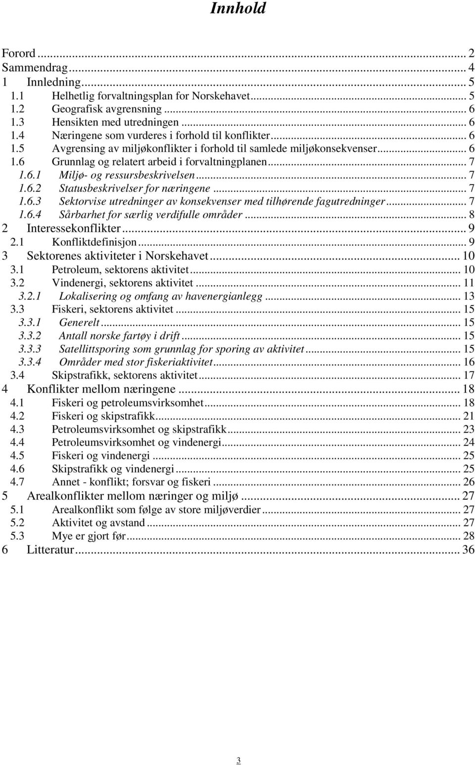 .. 7 1.6.3 Sektorvise utredninger av konsekvenser med tilhørende fagutredninger... 7 1.6.4 Sårbarhet for særlig verdifulle områder... 8 2 Interessekonflikter... 9 2.1 Konfliktdefinisjon.