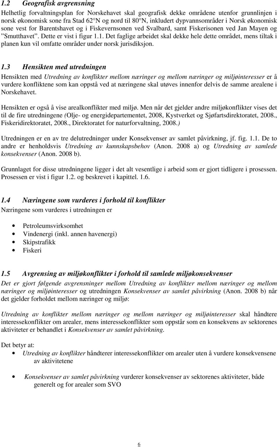 1. Det faglige arbeidet skal dekke hele dette området, mens tiltak i planen kun vil omfatte områder under norsk jurisdiksjon. 1.