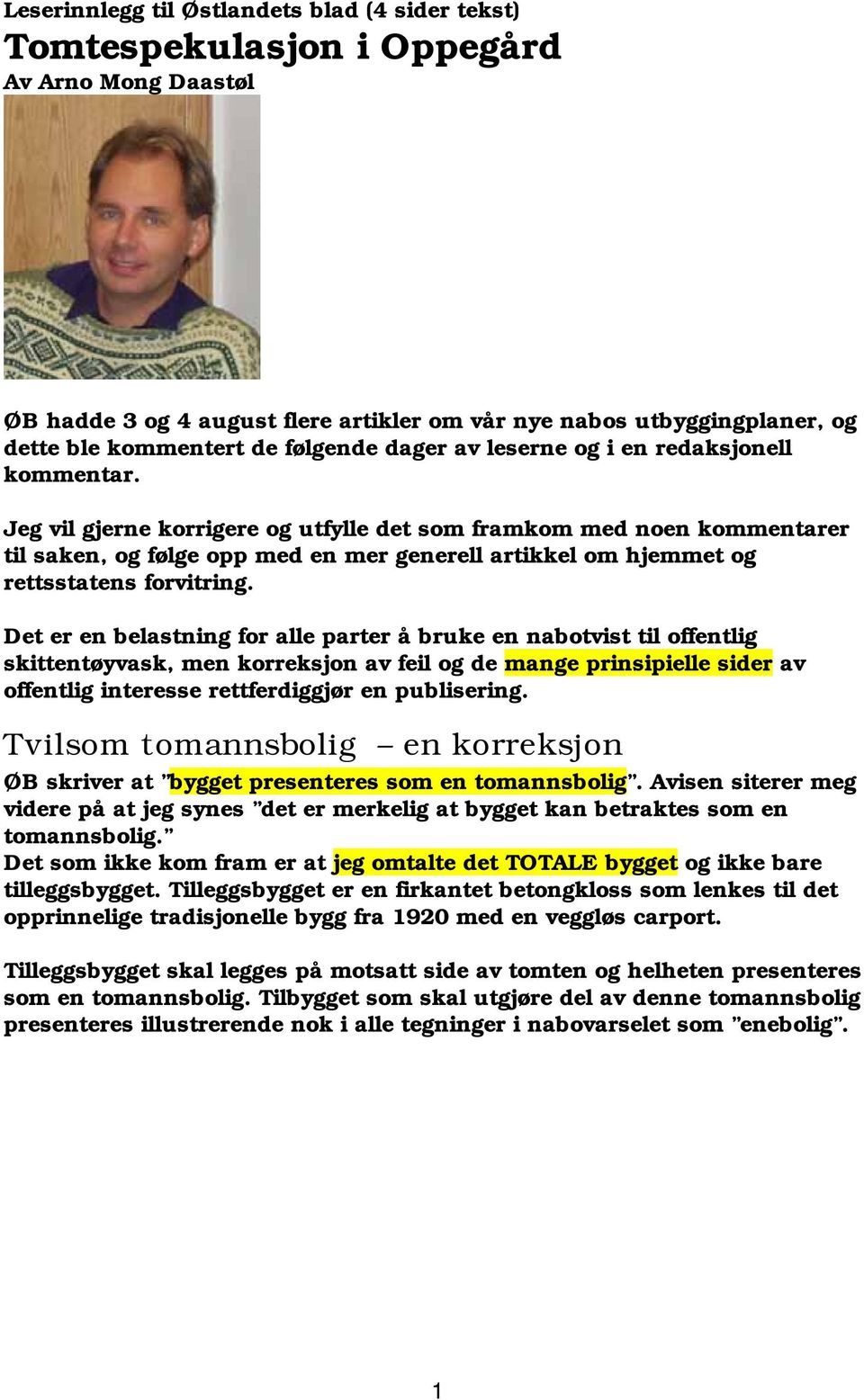 Jeg vil gjerne korrigere og utfylle det som framkom med noen kommentarer til saken, og følge opp med en mer generell artikkel om hjemmet og rettsstatens forvitring.