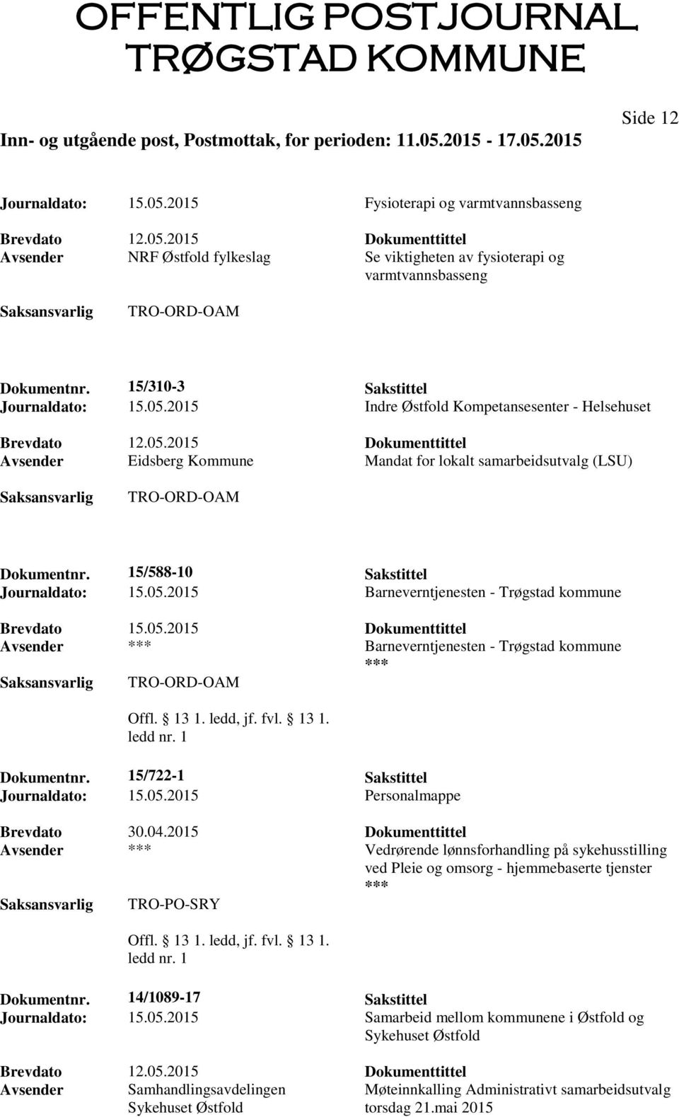 15/588-10 Sakstittel Journaldato: 15.05.2015 Barneverntjenesten - Trøgstad kommune Brevdato 15.05.2015 Dokumenttittel Avsender Barneverntjenesten - Trøgstad kommune TRO-ORD-OAM Dokumentnr.