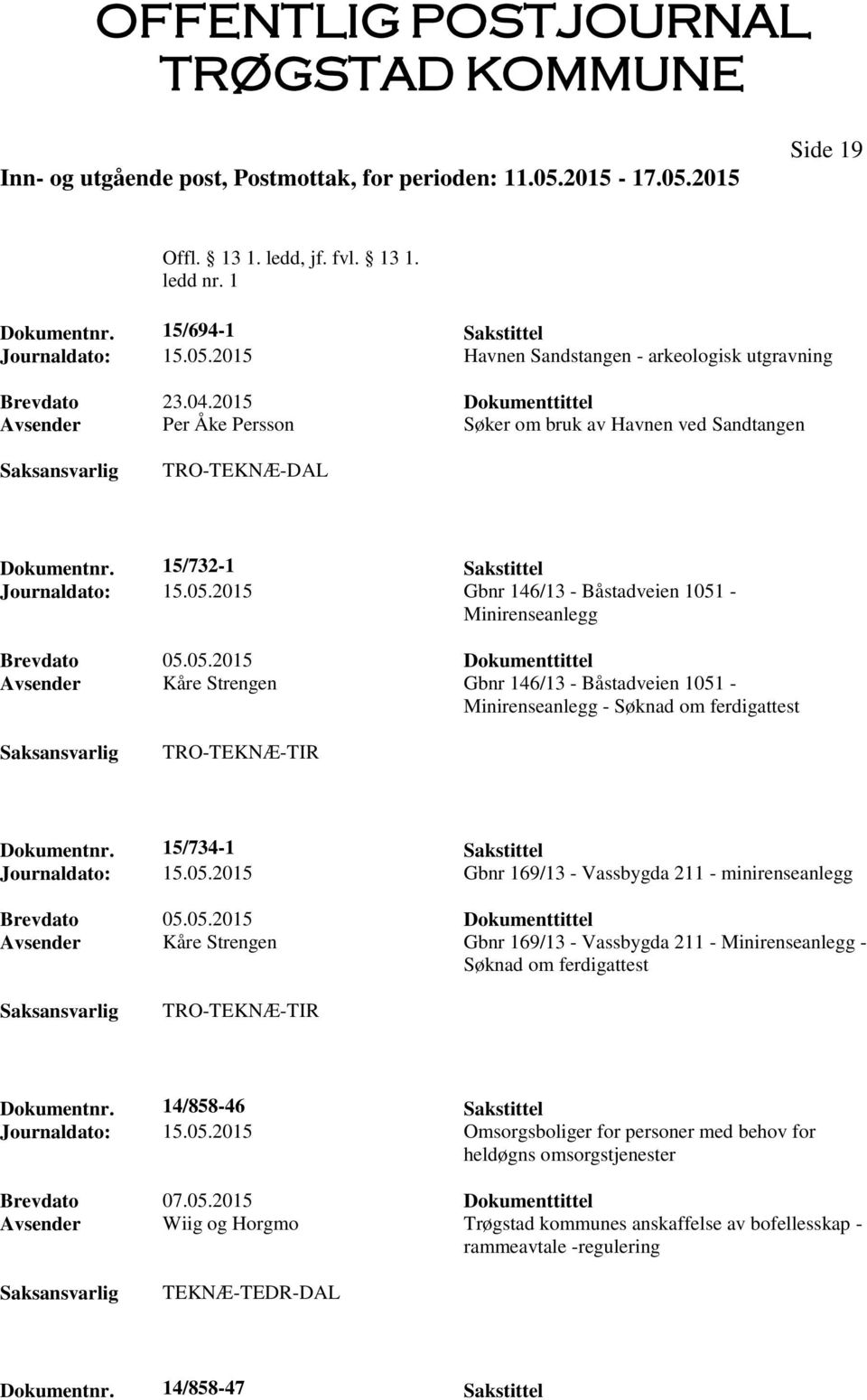 2015 Gbnr 146/13 - Båstadveien 1051 - Minirenseanlegg Brevdato 05.05.2015 Dokumenttittel Avsender Kåre Strengen Gbnr 146/13 - Båstadveien 1051 - Minirenseanlegg - Søknad om ferdigattest TRO-TEKNÆ-TIR Dokumentnr.