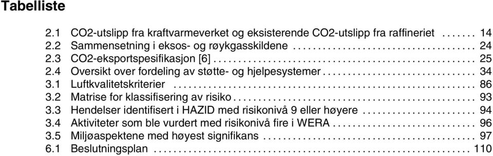 1 Luftkvalitetskriterier............................................................. 86 3.2 Matrise for klassifisering av risiko................................................. 93 3.