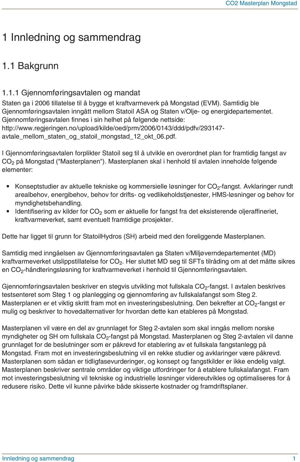 no/upload/kilde/oed/prm/2006/0143/ddd/pdfv/293147- avtale_mellom_staten_og_statoil_mongstad_12_okt_06.pdf. I Gjennomføringsavtalen forplikter Statoil seg til å utvikle en overordnet plan for framtidig fangst av CO 2 på Mongstad ("Masterplanen").