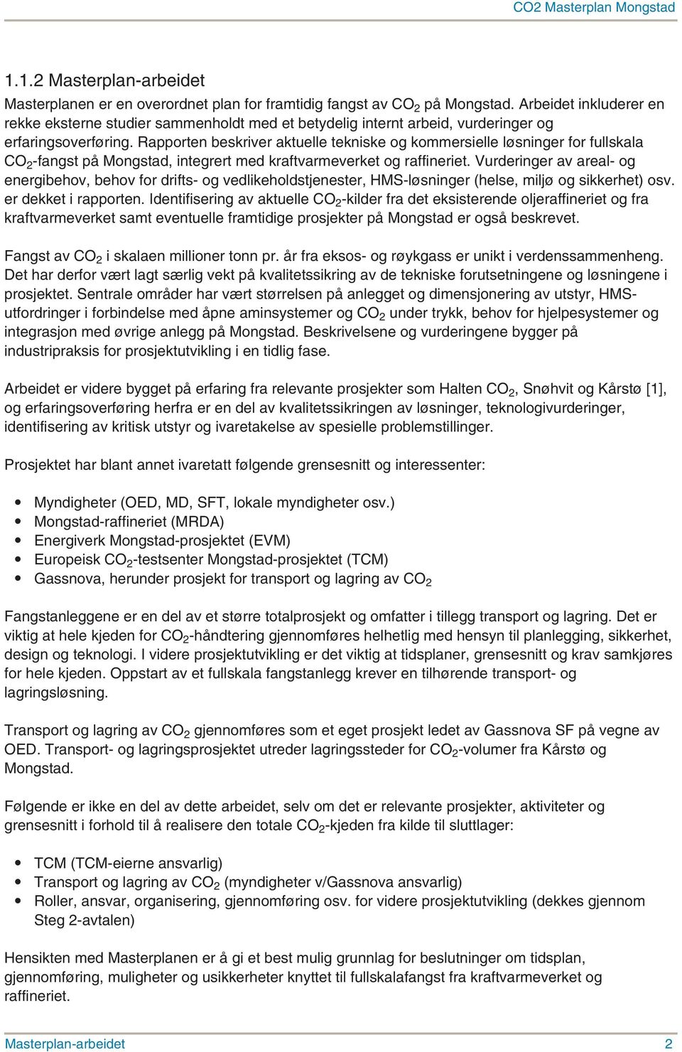 Rapporten beskriver aktuelle tekniske og kommersielle løsninger for fullskala CO 2 -fangst på Mongstad, integrert med kraftvarmeverket og raffineriet.