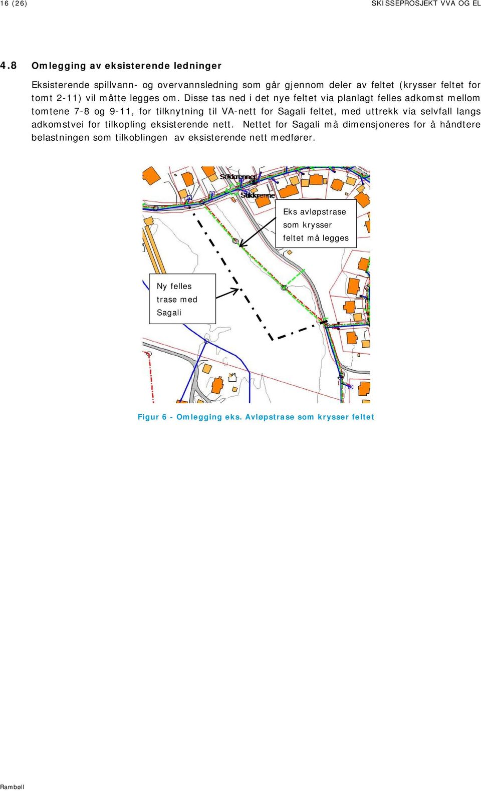 Disse tas ned i det nye feltet via planlagt felles adkomst mellom tomtene 7-8 og 9-11, for tilknytning til VA-nett for Sagali feltet, med uttrekk via selvfall langs
