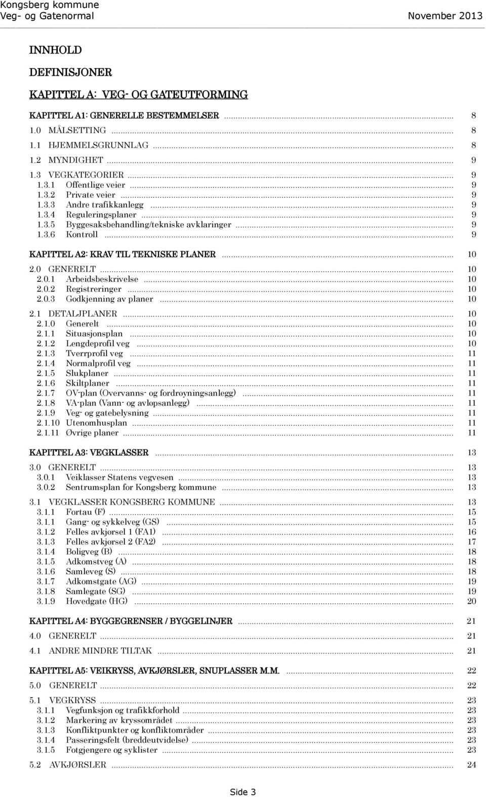 .. 10 2.0 GENERELT... 2.0.1 Arbeidsbeskrivelse... 2.0.2 Registreringer... 2.0.3 Godkjenning av planer... 10 10 10 10 2.1 DETALJPLANER... 2.1.0 Generelt... 2.1.1 Situasjonsplan... 2.1.2 Lengdeprofil veg.