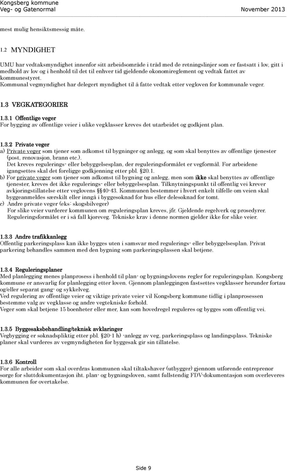 økonomireglement og vedtak fattet av kommunestyret. Kommunal vegmyndighet har delegert myndighet til å fatte vedtak etter vegloven for kommunale veger. 1.3 