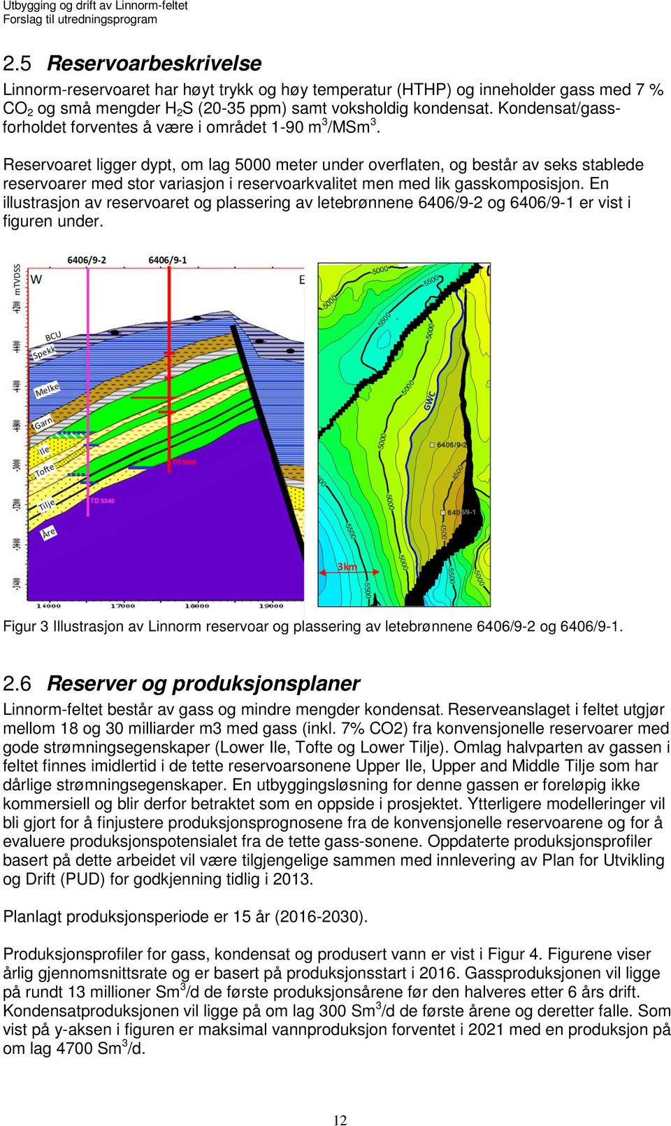 Reservoaret ligger dypt, om lag 5000 meter under overflaten, og består av seks stablede reservoarer med stor variasjon i reservoarkvalitet men med lik gasskomposisjon.