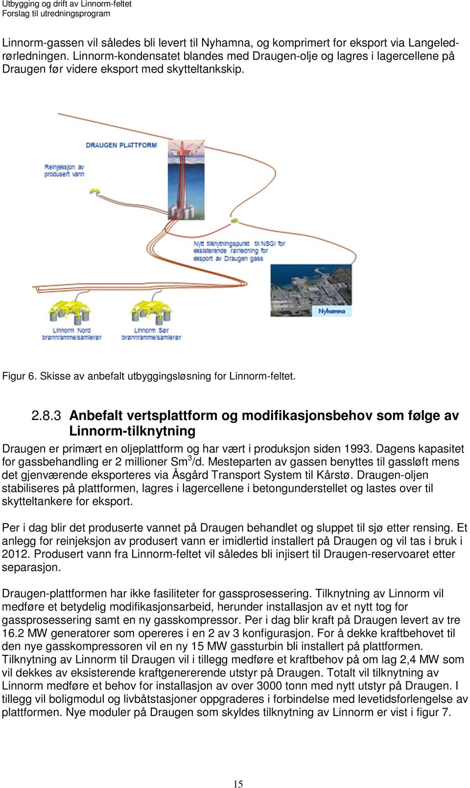 3 Anbefalt vertsplattform og modifikasjonsbehov som følge av Linnorm-tilknytning Draugen er primært en oljeplattform og har vært i produksjon siden 1993.