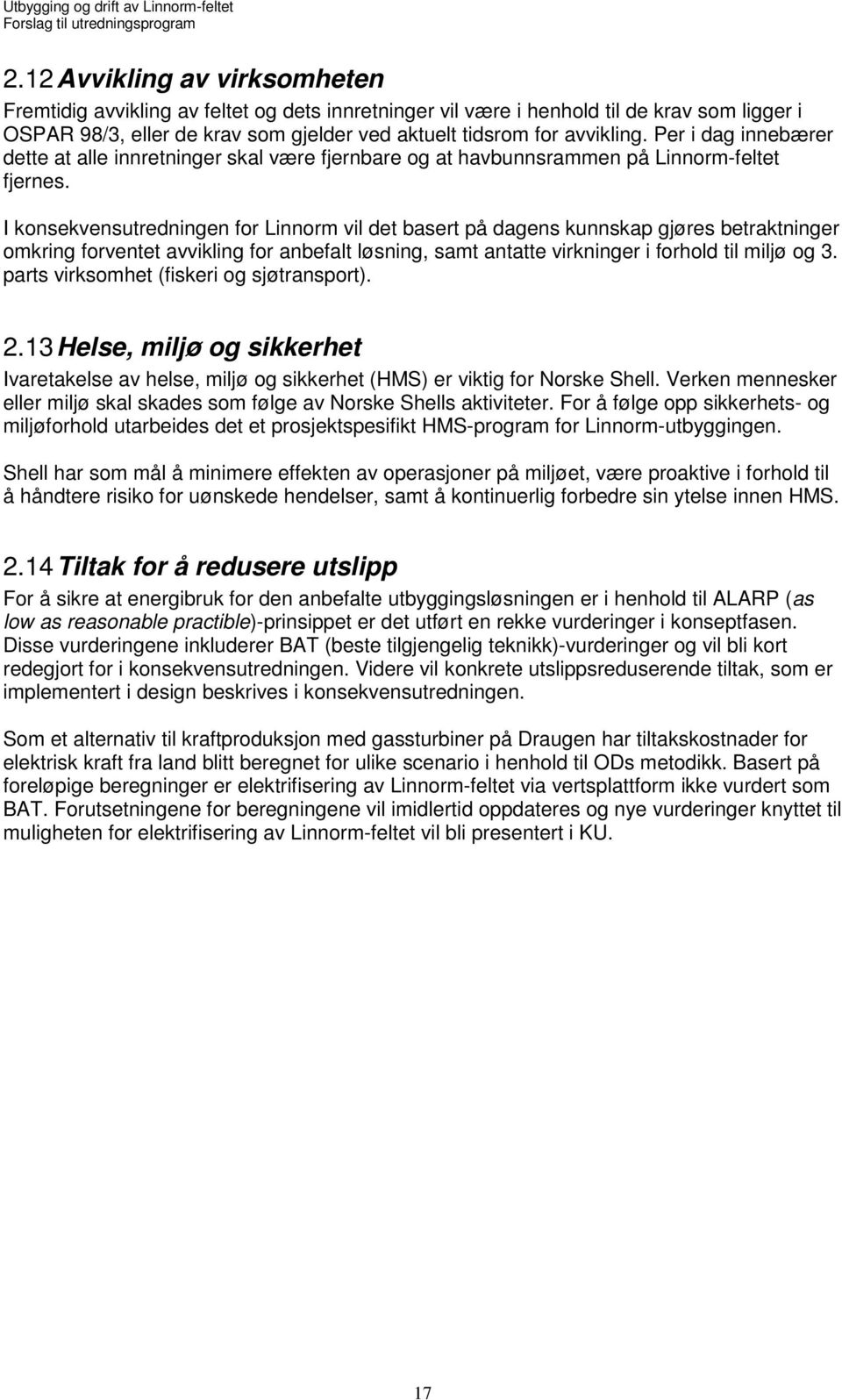 I konsekvensutredningen for Linnorm vil det basert på dagens kunnskap gjøres betraktninger omkring forventet avvikling for anbefalt løsning, samt antatte virkninger i forhold til miljø og 3.