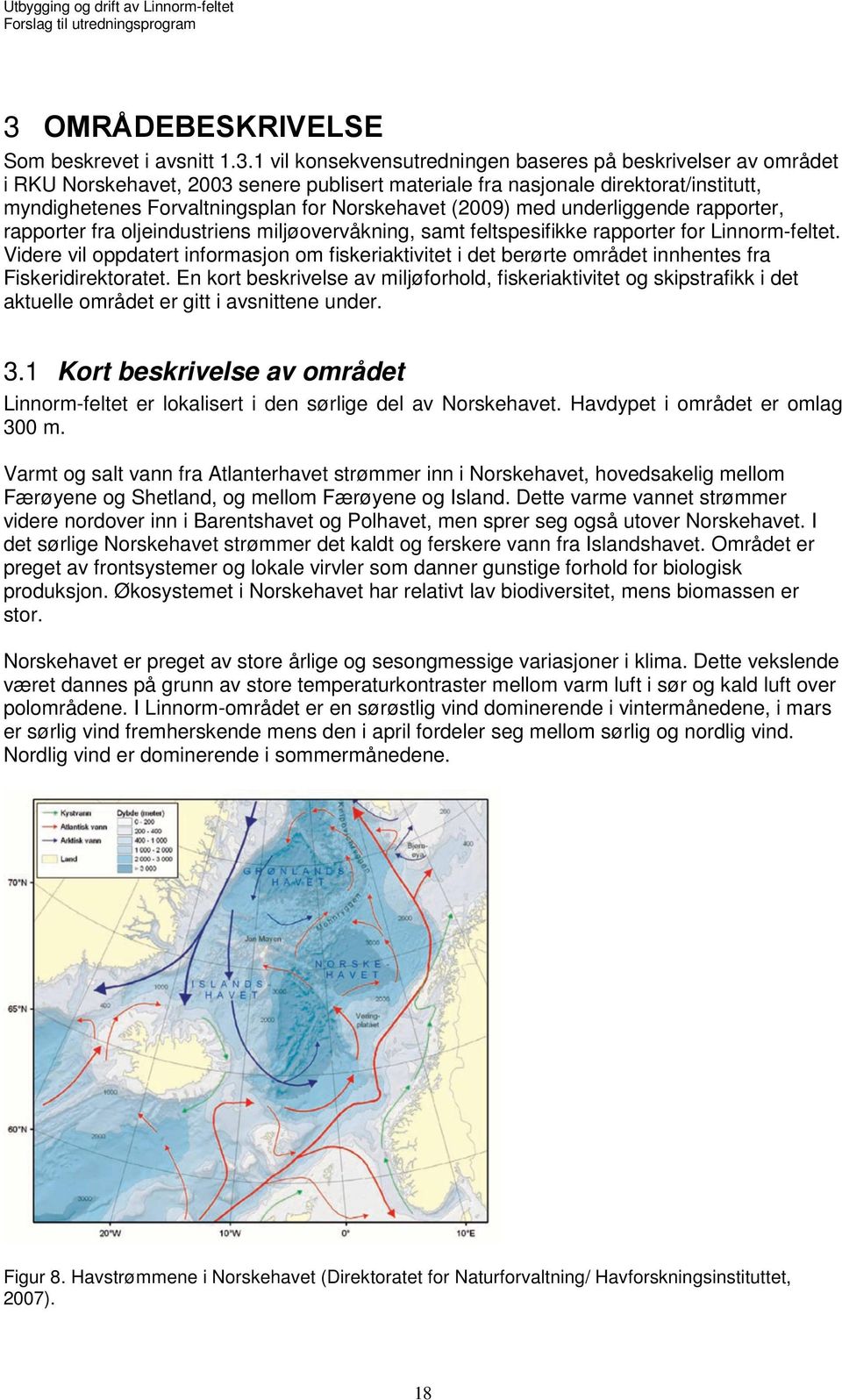 Videre vil oppdatert informasjon om fiskeriaktivitet i det berørte området innhentes fra Fiskeridirektoratet.