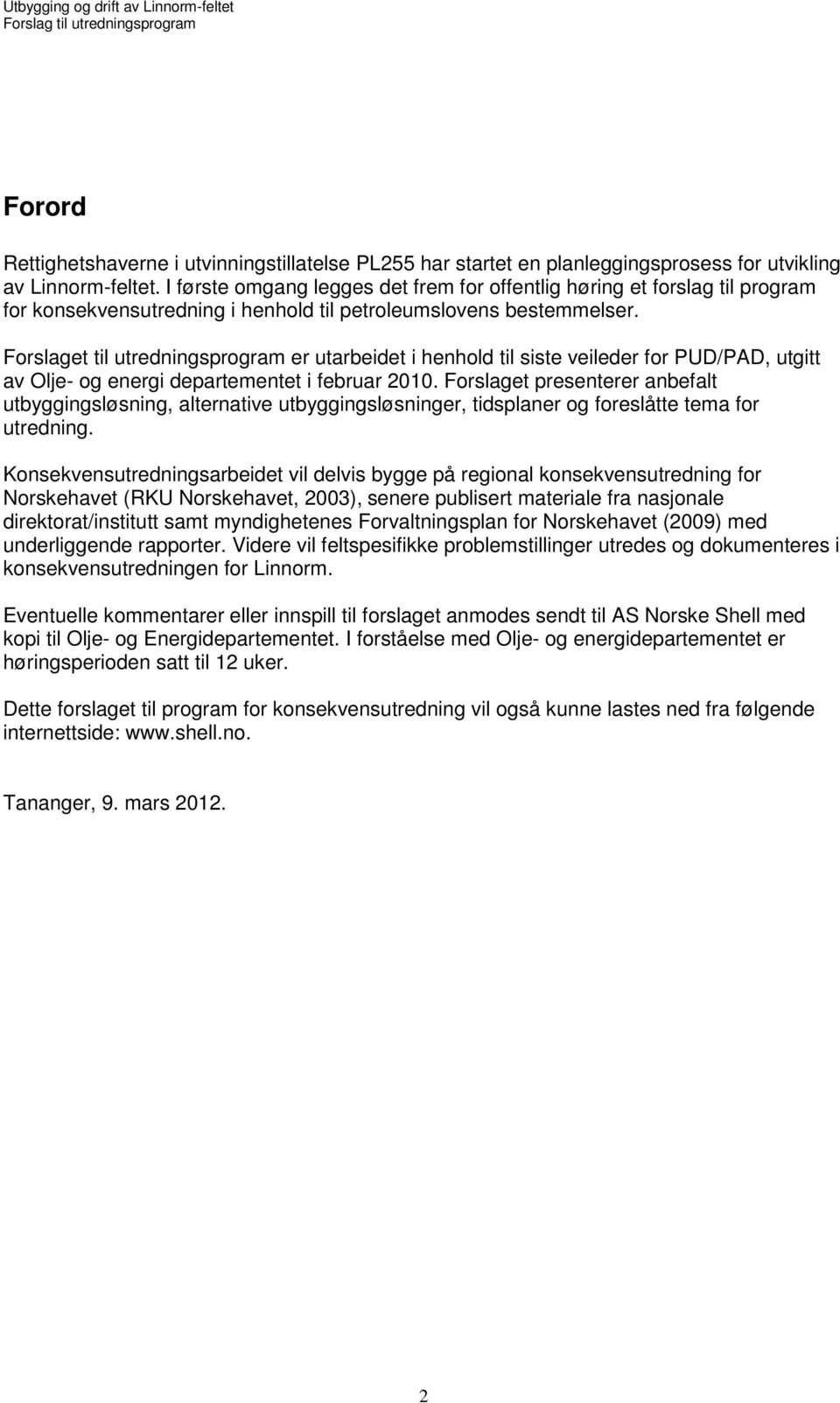 Forslaget til utredningsprogram er utarbeidet i henhold til siste veileder for PUD/PAD, utgitt av Olje- og energi departementet i februar 2010.