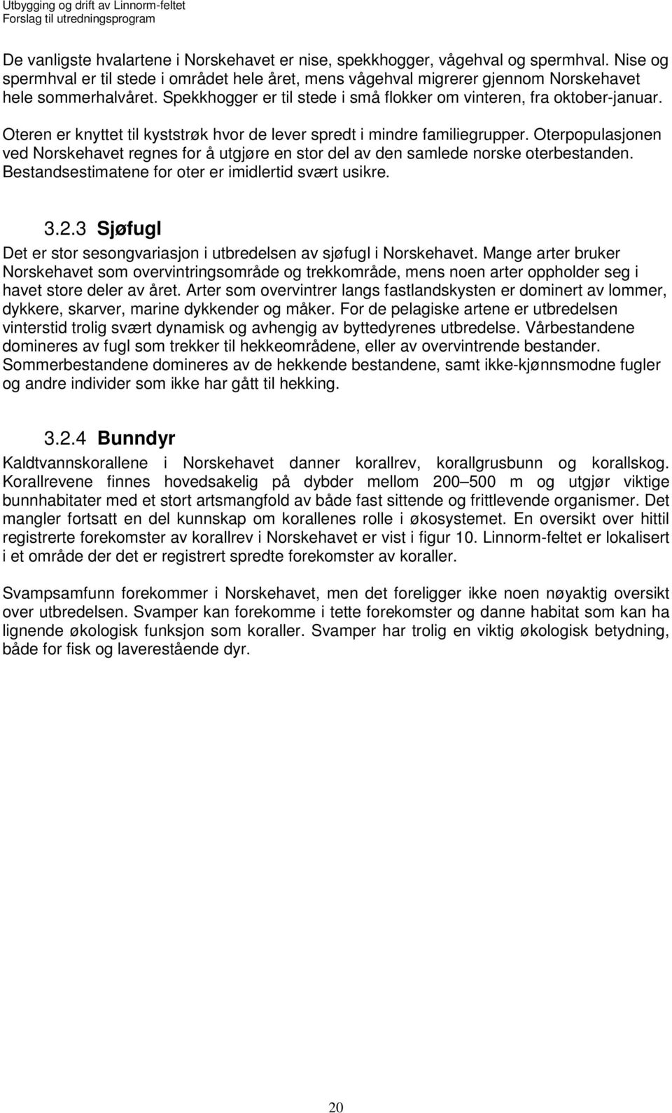 Oterpopulasjonen ved Norskehavet regnes for å utgjøre en stor del av den samlede norske oterbestanden. Bestandsestimatene for oter er imidlertid svært usikre. 3.2.