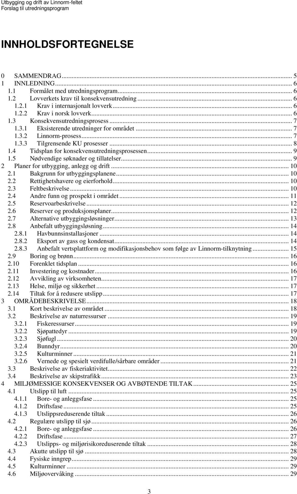 4 Tidsplan for konsekvensutredningsprosessen... 9 1.5 Nødvendige søknader og tillatelser... 9 2 Planer for utbygging, anlegg og drift... 10 2.1 Bakgrunn for utbyggingsplanene... 10 2.2 Rettighetshavere og eierforhold.