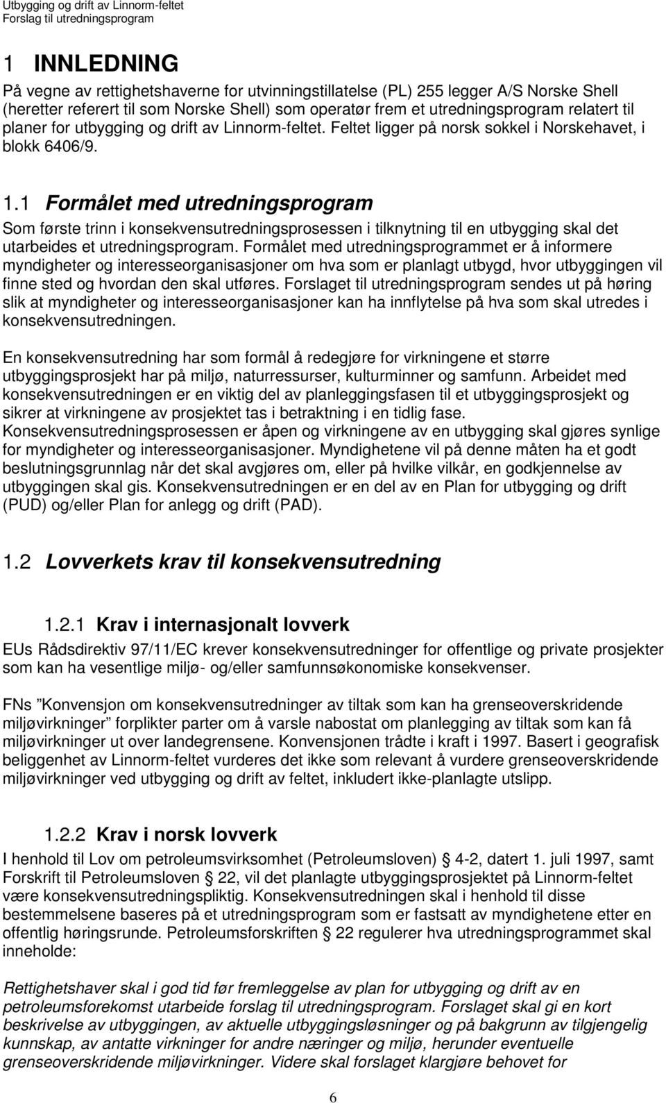 1 Formålet med utredningsprogram Som første trinn i konsekvensutredningsprosessen i tilknytning til en utbygging skal det utarbeides et utredningsprogram.