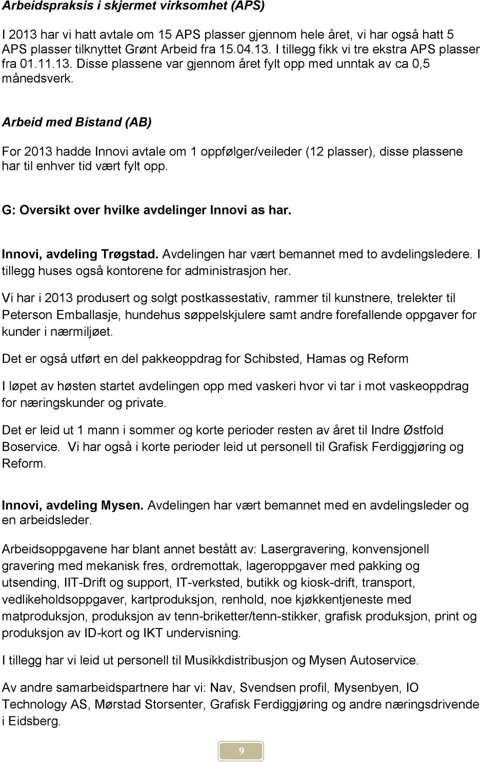 Arbeid med Bistand (AB) For 2013 hadde Innovi avtale om 1 oppfølger/veileder (12 plasser), disse plassene har til enhver tid vært fylt opp. G: Oversikt over hvilke avdelinger Innovi as har.