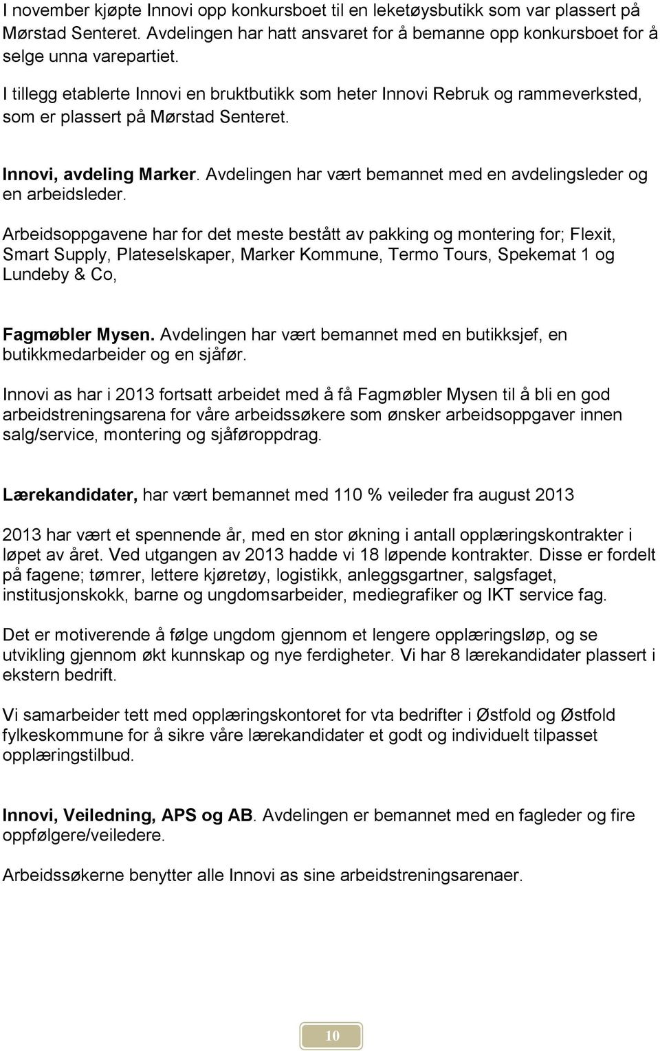 Avdelingen har vært bemannet med en avdelingsleder og en arbeidsleder.