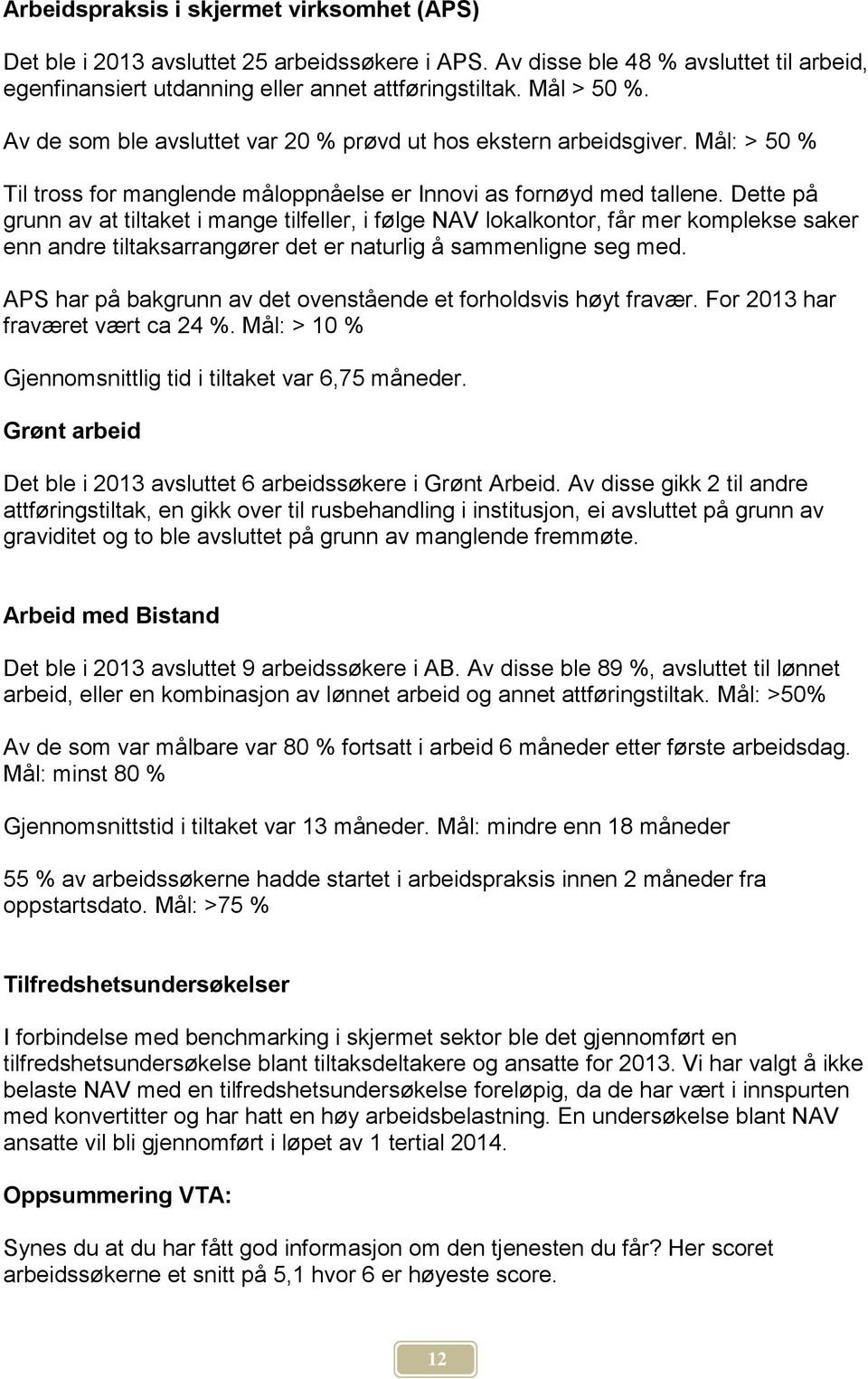 Dette på grunn av at tiltaket i mange tilfeller, i følge NAV lokalkontor, får mer komplekse saker enn andre tiltaksarrangører det er naturlig å sammenligne seg med.