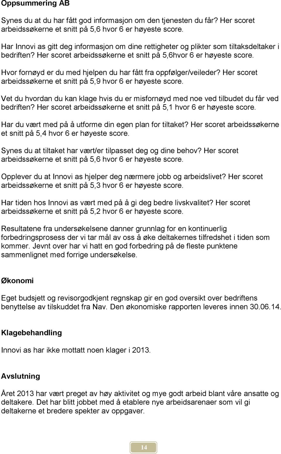 Hvor fornøyd er du med hjelpen du har fått fra oppfølger/veileder? Her scoret arbeidssøkerne et snitt på 5,9 hvor 6 er høyeste score.