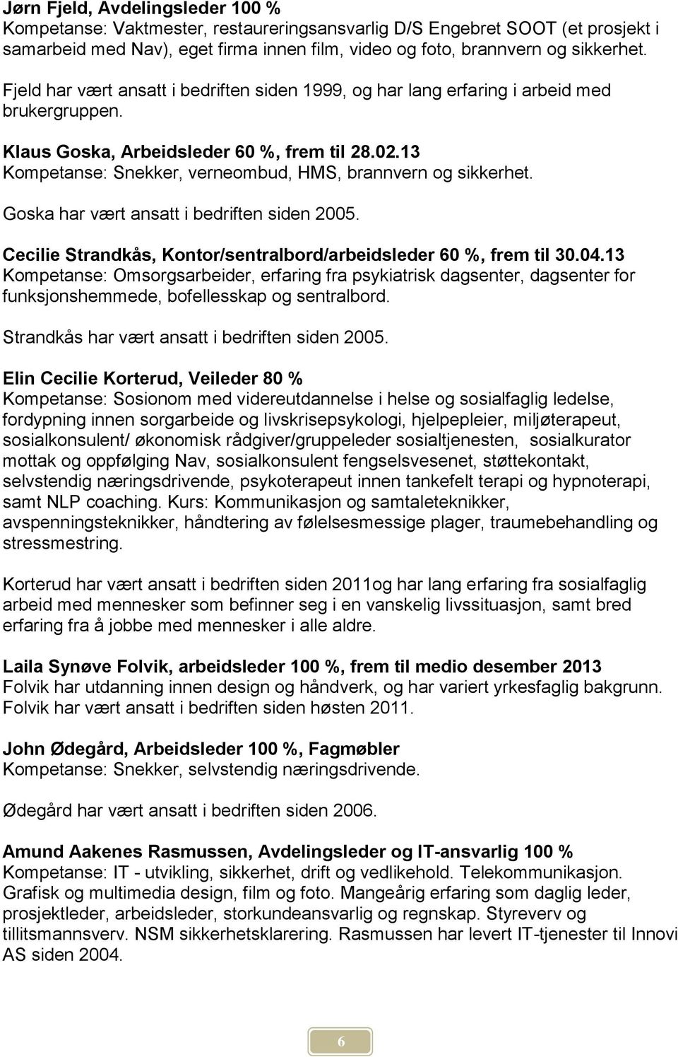 13 Kompetanse: Snekker, verneombud, HMS, brannvern og sikkerhet. Goska har vært ansatt i bedriften siden 2005. Cecilie Strandkås, Kontor/sentralbord/arbeidsleder 60 %, frem til 30.04.