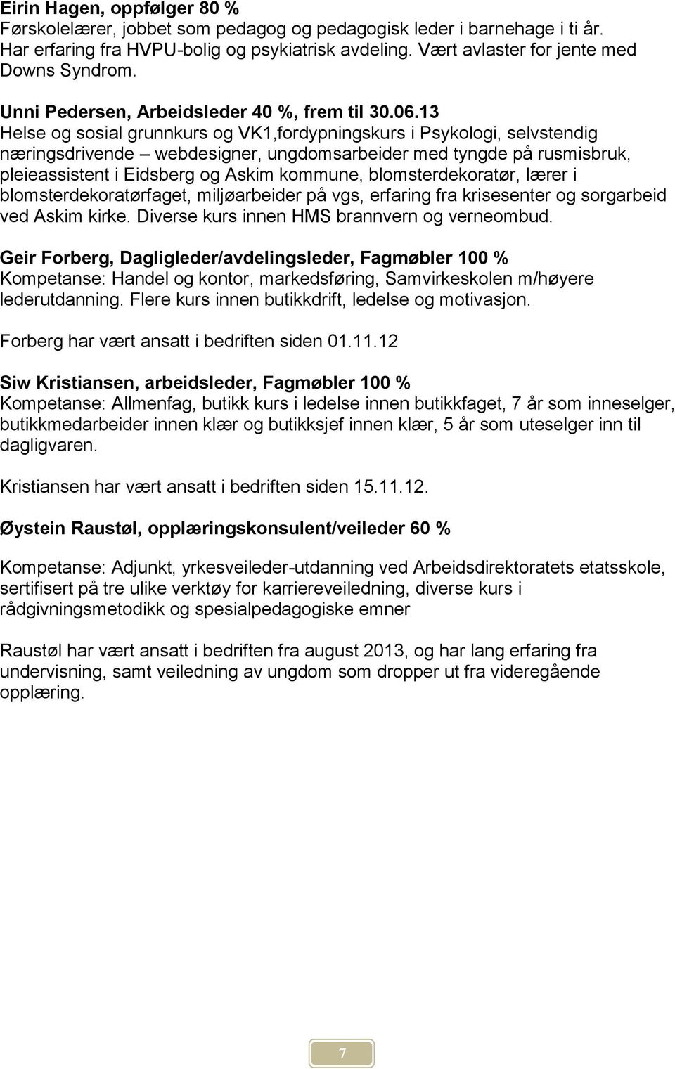 13 Helse og sosial grunnkurs og VK1,fordypningskurs i Psykologi, selvstendig næringsdrivende webdesigner, ungdomsarbeider med tyngde på rusmisbruk, pleieassistent i Eidsberg og Askim kommune,