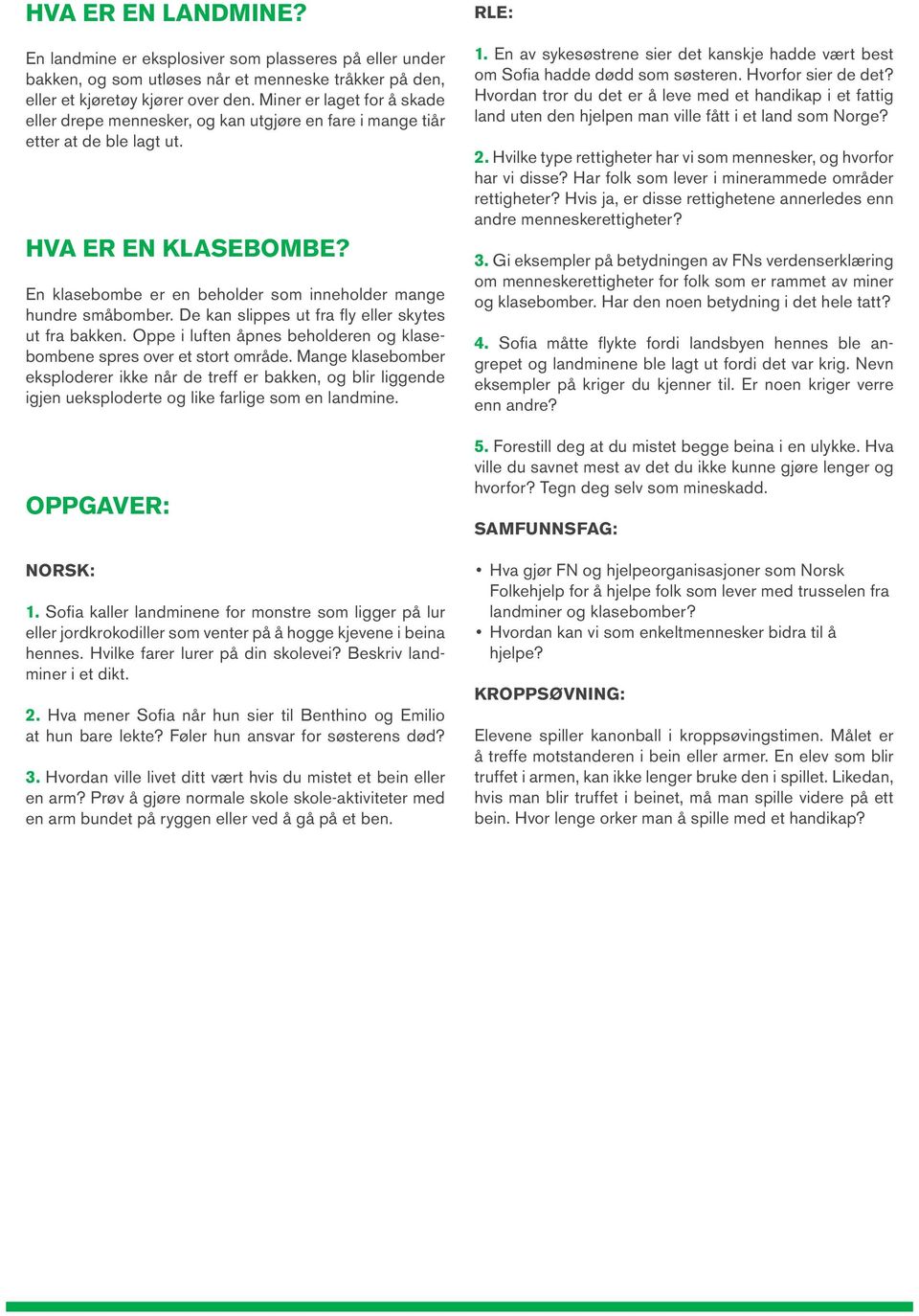 De kan slippes ut fra fly eller skytes ut fra bakken. Oppe i luften åpnes beholderen og klasebombene spres over et stort område.