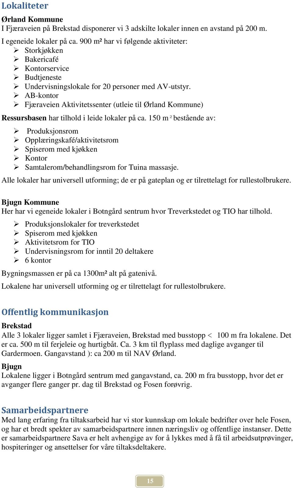 AB-kontor Fjæraveien Aktivitetssenter (utleie til Ørland Kommune) Ressursbasen har tilhold i leide lokaler på ca.