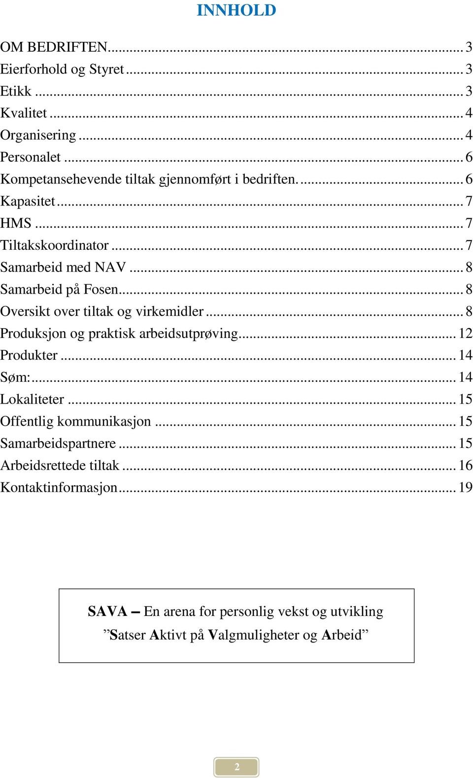 .. 8 Oversikt over tiltak og virkemidler... 8 Produksjon og praktisk arbeidsutprøving... 12 Produkter... 14 Søm:... 14 Lokaliteter.