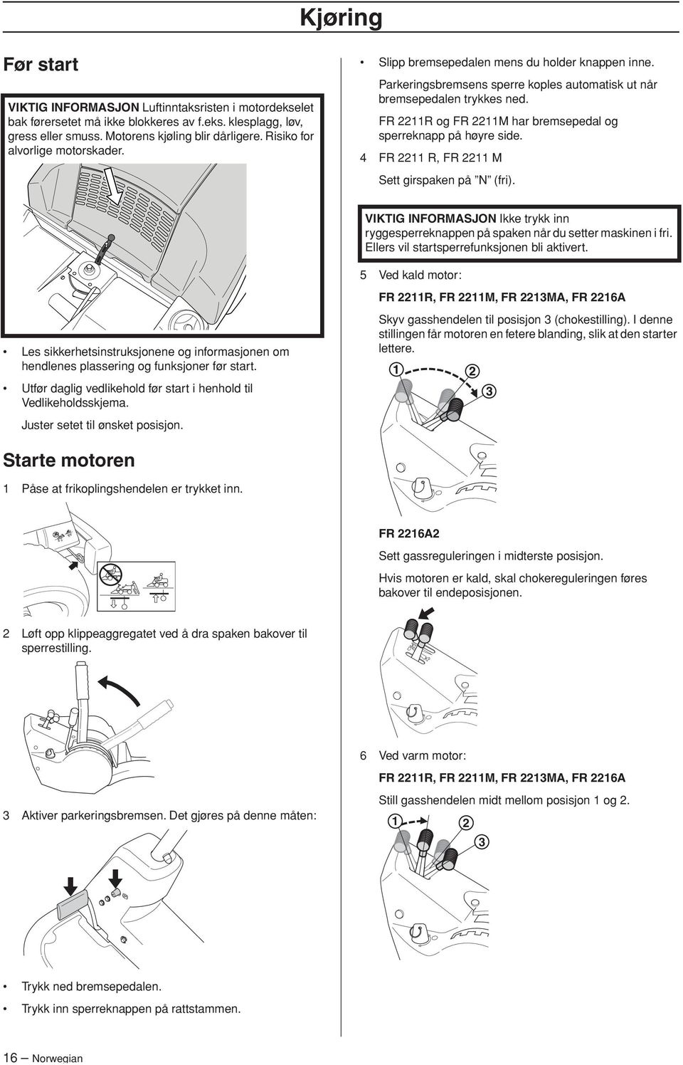 FR 2211R og FR 2211M har bremsepedal og sperreknapp på høyre side. 4 FR 2211 R, FR 2211 M Sett girspaken på N (fri).