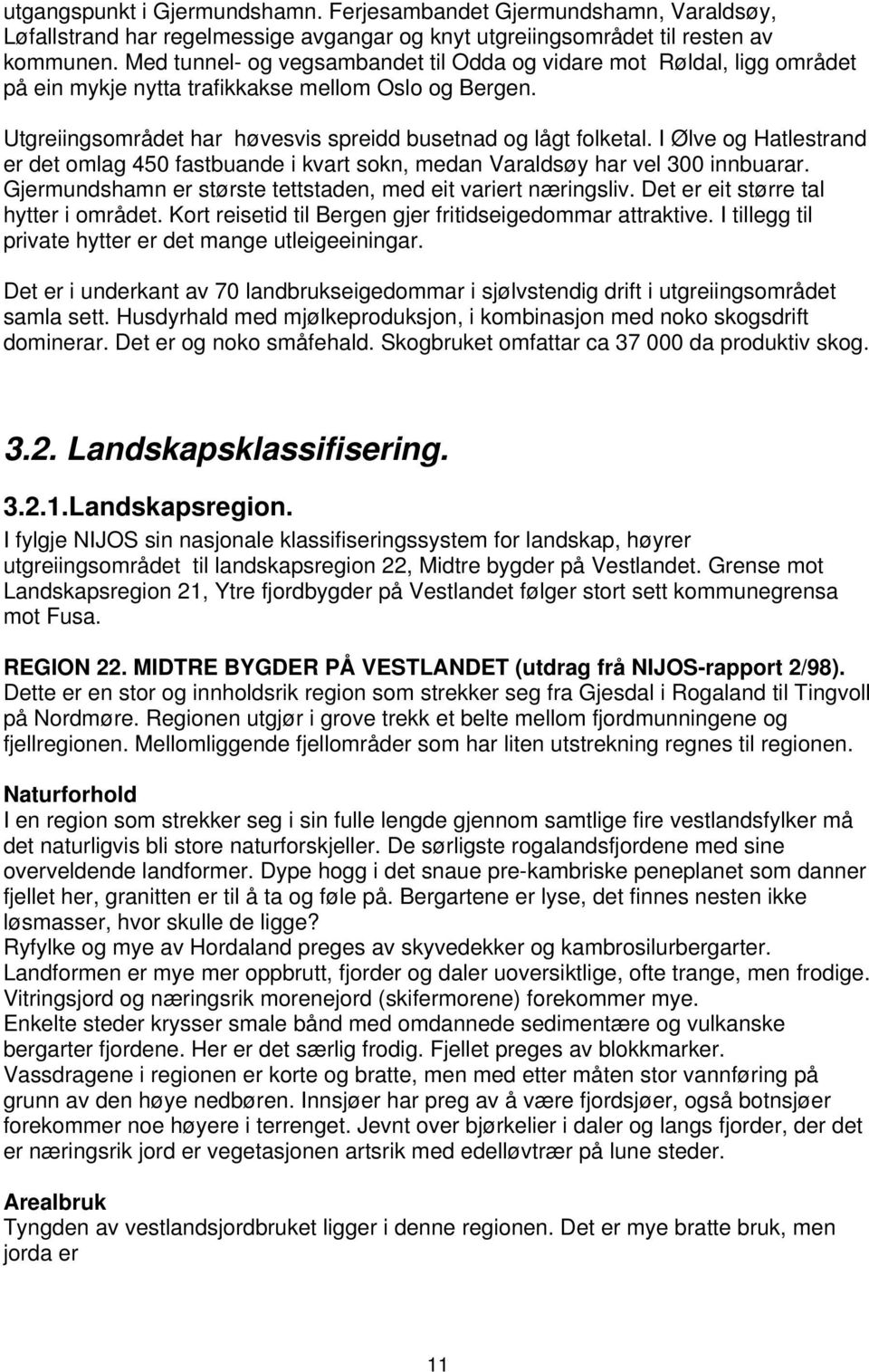 I Ølve og Hatlestrand er det omlag 450 fastbuande i kvart sokn, medan Varaldsøy har vel 300 innbuarar. Gjermundshamn er største tettstaden, med eit variert næringsliv.