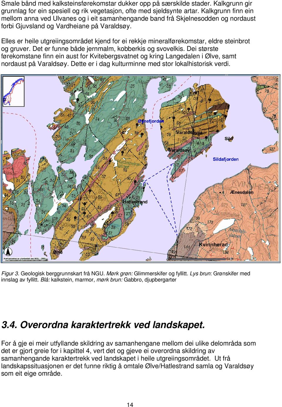 Elles er heile utgreiingsområdet kjend for ei rekkje mineralførekomstar, eldre steinbrot og gruver. Det er funne både jernmalm, kobberkis og svovelkis.