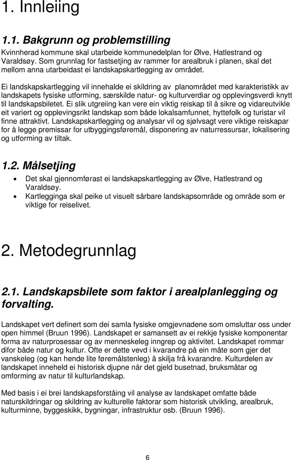 Ei landskapskartlegging vil innehalde ei skildring av planområdet med karakteristikk av landskapets fysiske utforming, særskilde natur- og kulturverdiar og opplevingsverdi knytt til landskapsbiletet.