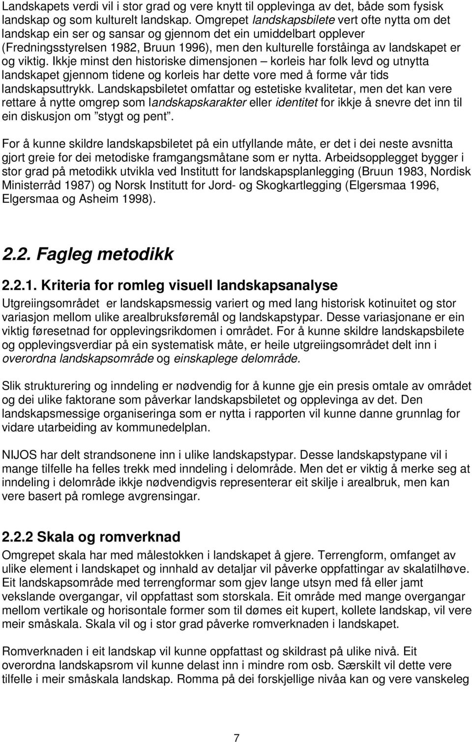 er og viktig. Ikkje minst den historiske dimensjonen korleis har folk levd og utnytta landskapet gjennom tidene og korleis har dette vore med å forme vår tids landskapsuttrykk.