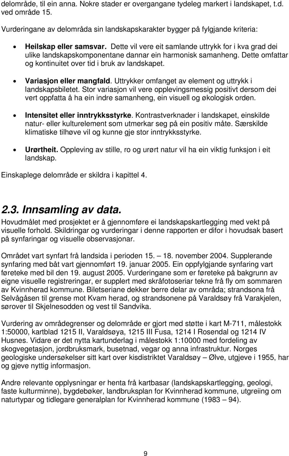 Dette vil vere eit samlande uttrykk for i kva grad dei ulike landskapskomponentane dannar ein harmonisk samanheng. Dette omfattar og kontinuitet over tid i bruk av landskapet.