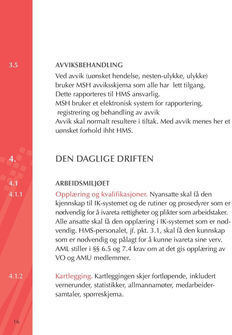 1 ARBEIDSMILJØET 4.1.1 Opplæring og kvalifikasjoner. Nyansatte skal få den kjennskap til IK-systemet og de rutiner og prosedyrer som er nødvendig for å ivareta rettigheter og plikter som arbeidstaker.