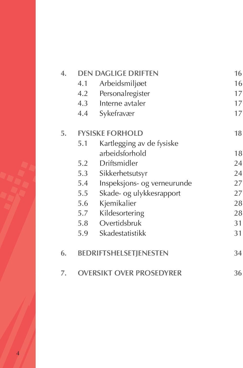 3 Sikkerhetsutsyr 24 5.4 Inspeksjons- og verneurunde 27 5.5 Skade- og ulykkesrapport 27 5.6 Kjemikalier 28 5.