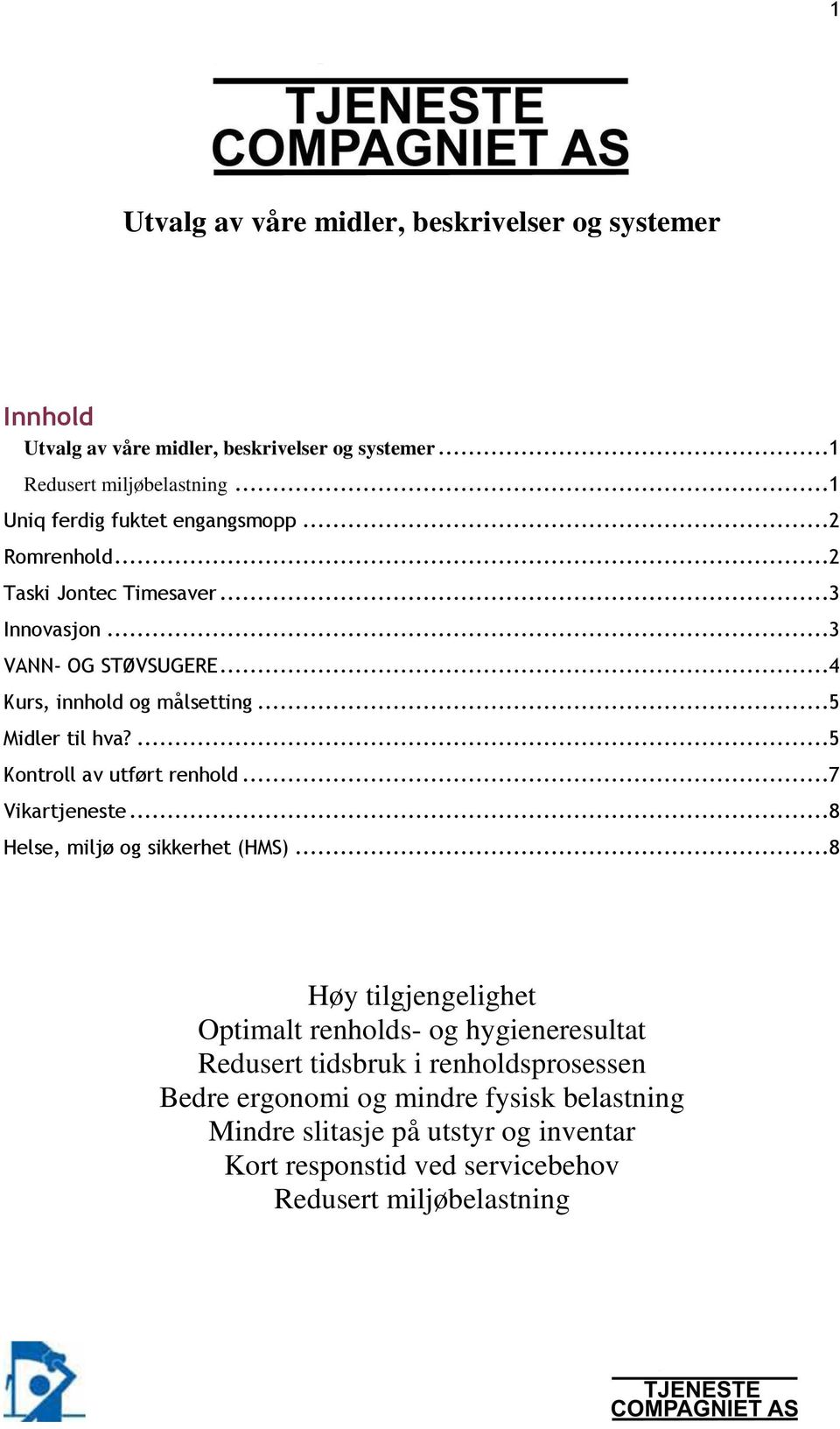 ..5 Midler til hva?...5 Kontroll av utført renhold...7 Vikartjeneste...8 Helse, miljø og sikkerhet (HMS).