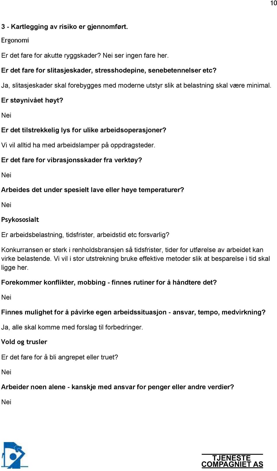 Vi vil alltid ha med arbeidslamper på oppdragsteder. Er det fare for vibrasjonsskader fra verktøy? Arbeides det under spesielt lave eller høye temperaturer?