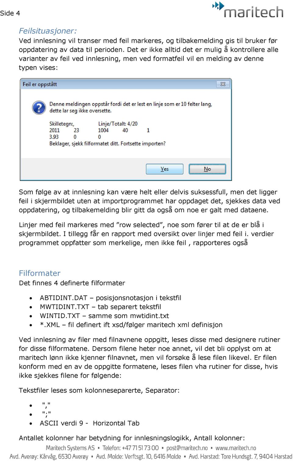 suksessfull, men det ligger feil i skjermbildet uten at importprogrammet har oppdaget det, sjekkes data ved oppdatering, og tilbakemelding blir gitt da også om noe er galt med dataene.