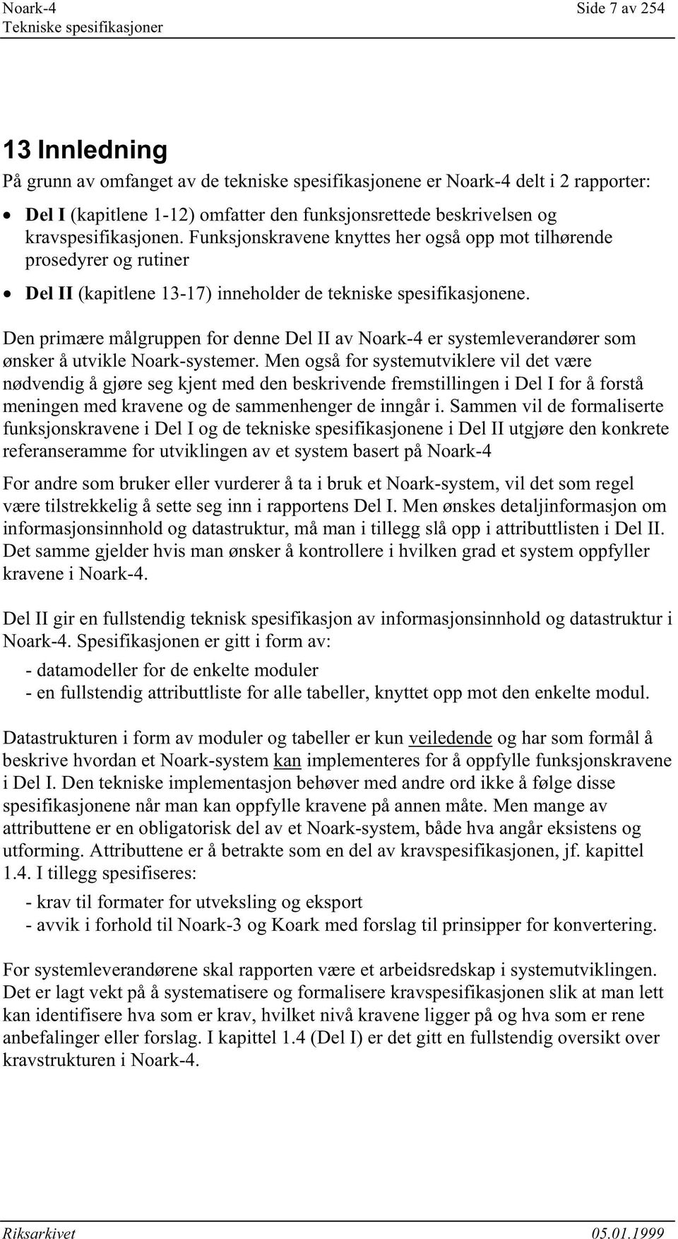 Den primære målgruppen for denne Del II av Noark-4 er systemleverandører som ønsker å utvikle Noark-systemer.