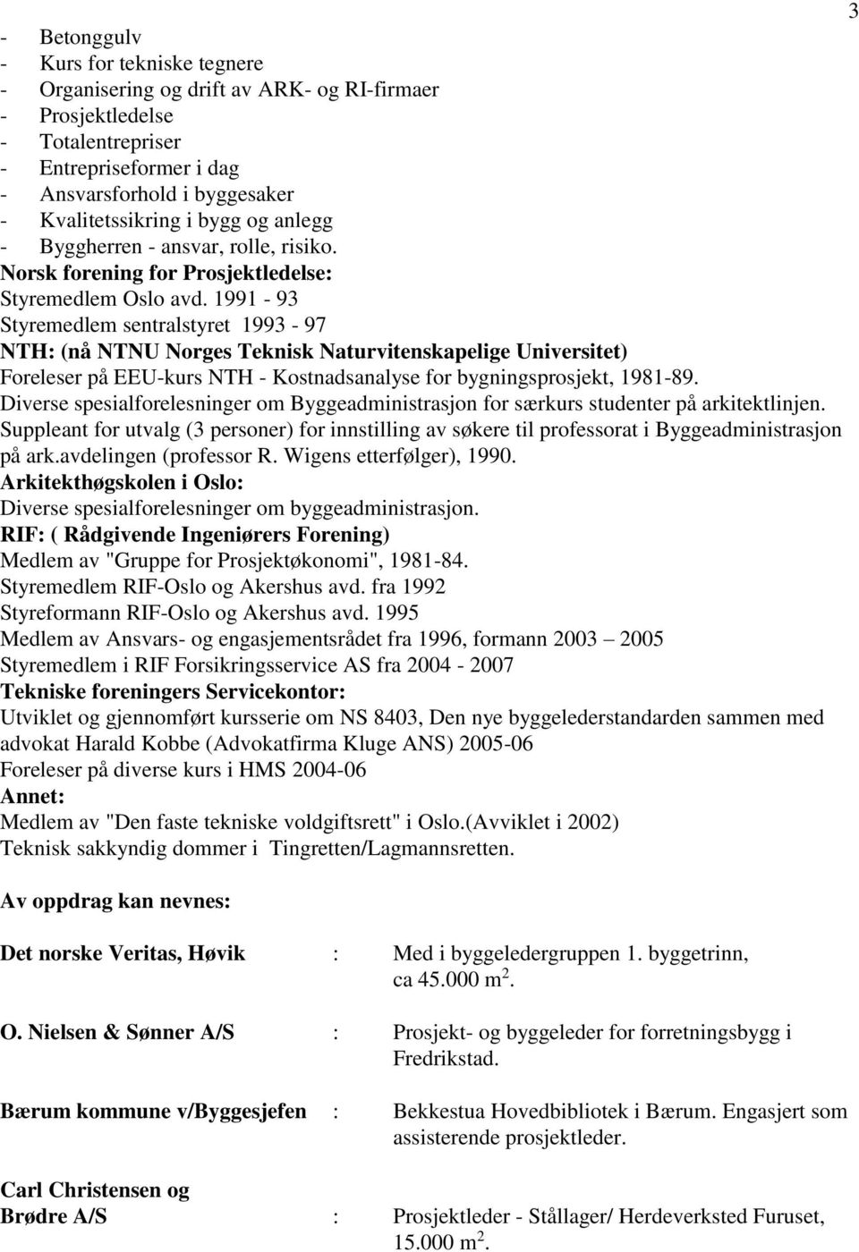 1991-93 Styremedlem sentralstyret 1993-97 NTH: (nå NTNU Norges Teknisk Naturvitenskapelige Universitet) Foreleser på EEU-kurs NTH - Kostnadsanalyse for bygningsprosjekt, 1981-89.