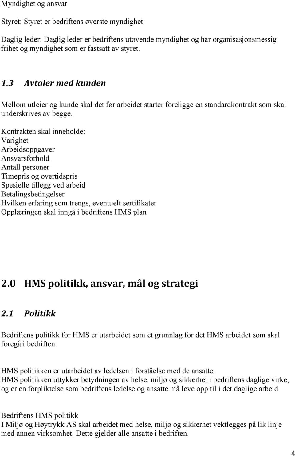 3 Avtaler med kunden Mellom utleier og kunde skal det før arbeidet starter foreligge en standardkontrakt som skal underskrives av begge.