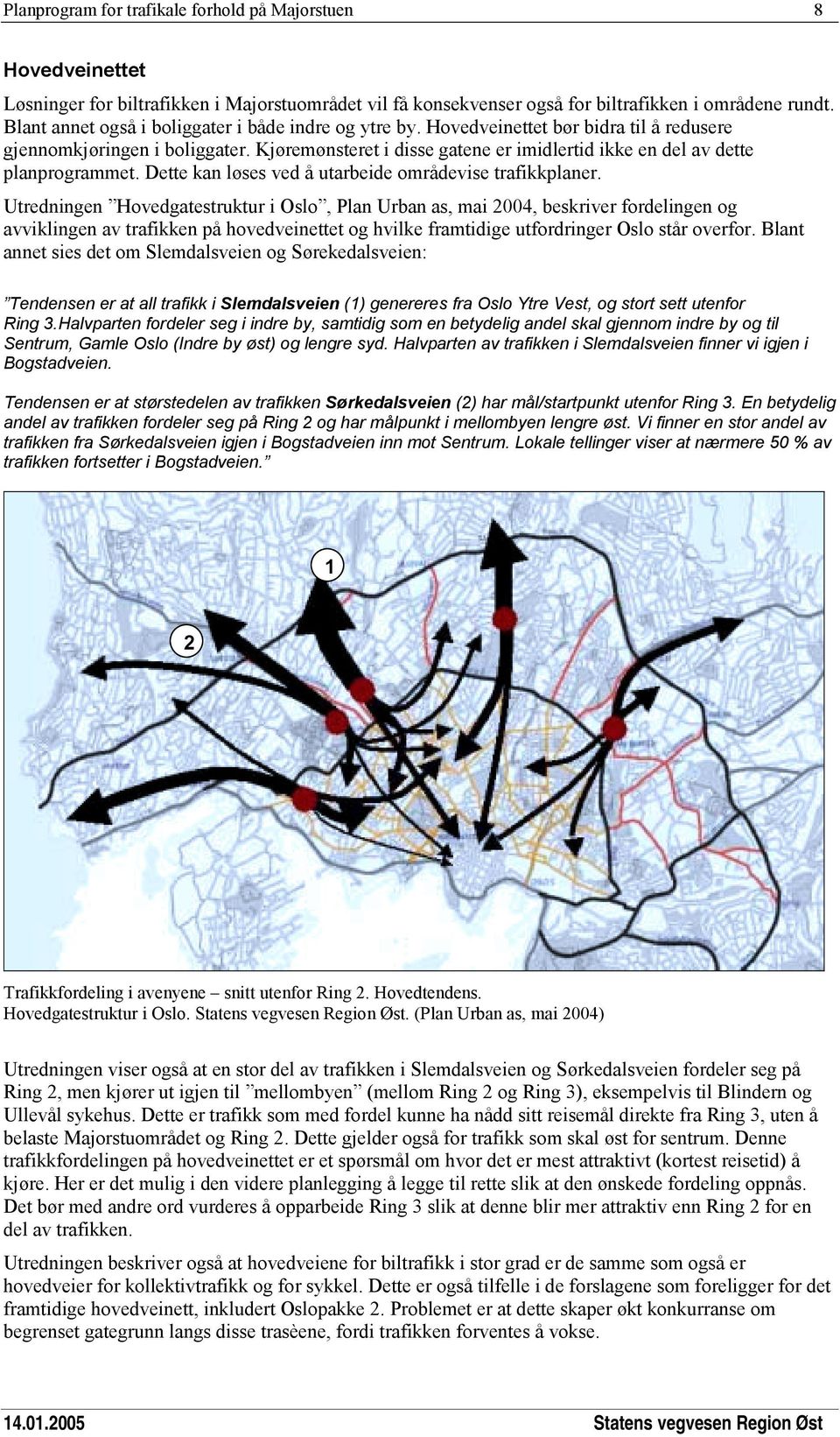 Kjøremønsteret i disse gatene er imidlertid ikke en del av dette planprogrammet. Dette kan løses ved å utarbeide områdevise trafikkplaner.