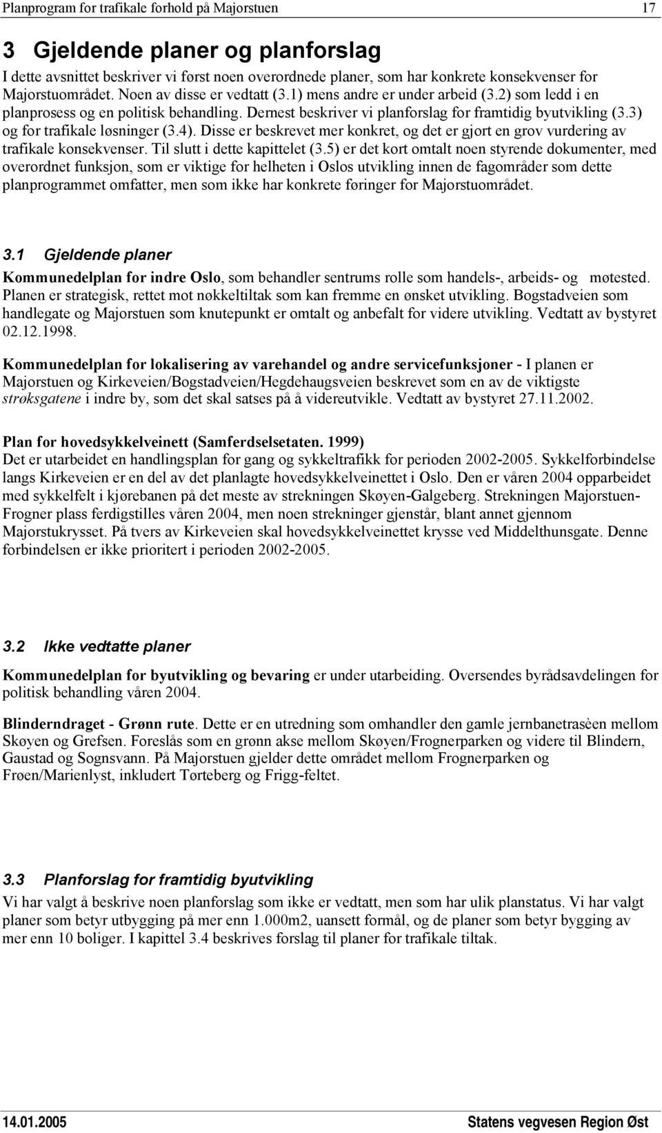 3) og for trafikale løsninger (3.4). Disse er beskrevet mer konkret, og det er gjort en grov vurdering av trafikale konsekvenser. Til slutt i dette kapittelet (3.