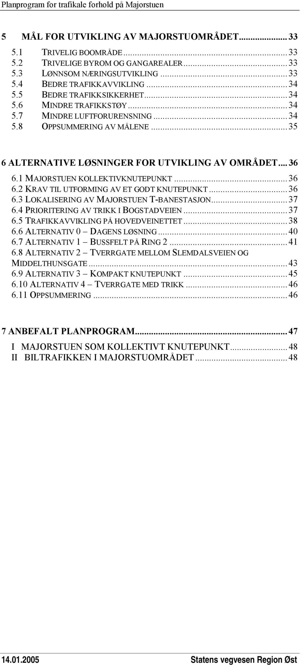 1 MAJORSTUEN KOLLEKTIVKNUTEPUNKT... 36 6.2 KRAV TIL UTFORMING AV ET GODT KNUTEPUNKT... 36 6.3 LOKALISERING AV MAJORSTUEN T-BANESTASJON... 37 6.4 PRIORITERING AV TRIKK I BOGSTADVEIEN... 37 6.5 TRAFIKKAVVIKLING PÅ HOVEDVEINETTET.