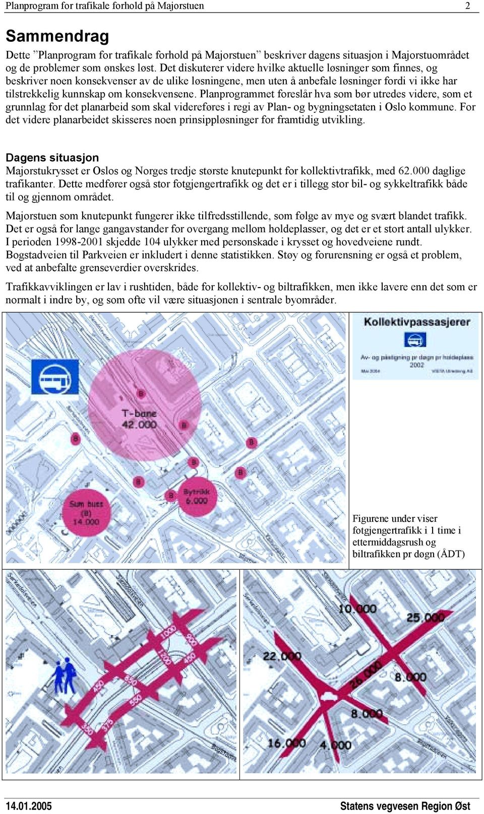 konsekvensene. Planprogrammet foreslår hva som bør utredes videre, som et grunnlag for det planarbeid som skal videreføres i regi av Plan- og bygningsetaten i Oslo kommune.