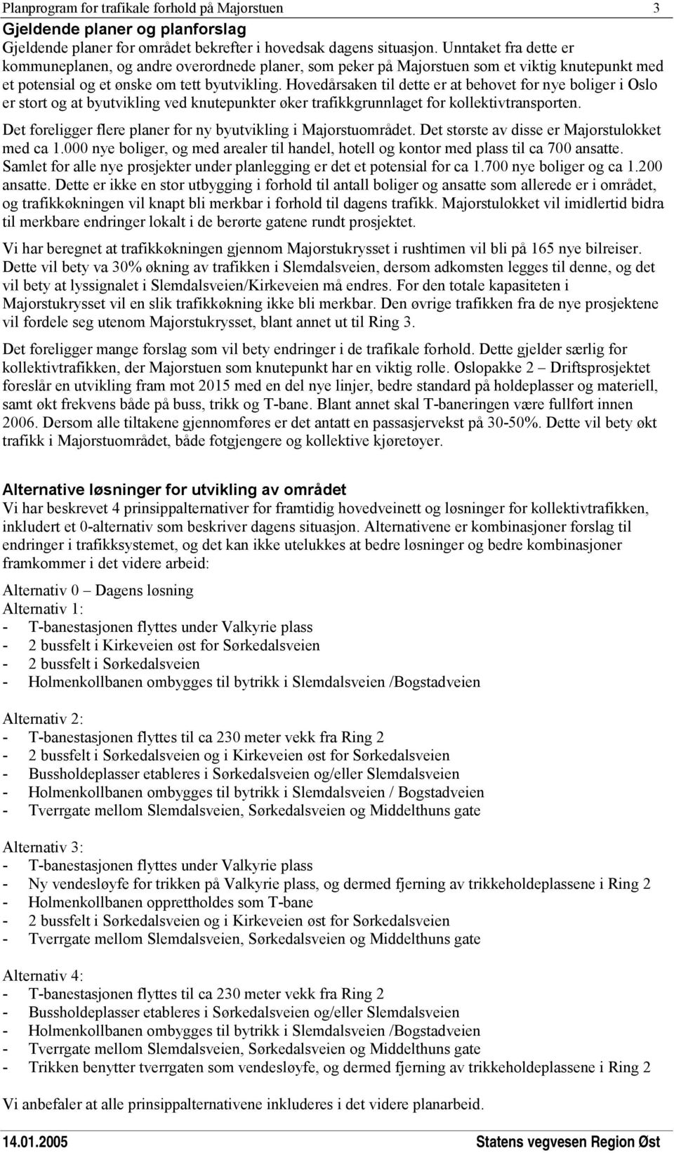 Hovedårsaken til dette er at behovet for nye boliger i Oslo er stort og at byutvikling ved knutepunkter øker trafikkgrunnlaget for kollektivtransporten.