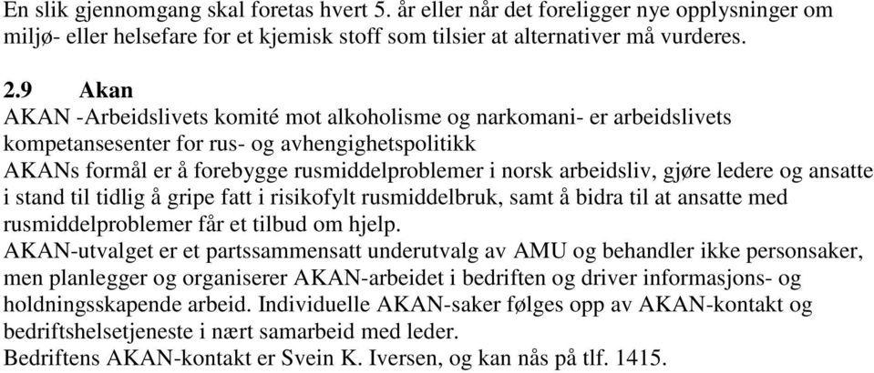 gjøre ledere og ansatte i stand til tidlig å gripe fatt i risikofylt rusmiddelbruk, samt å bidra til at ansatte med rusmiddelproblemer får et tilbud om hjelp.